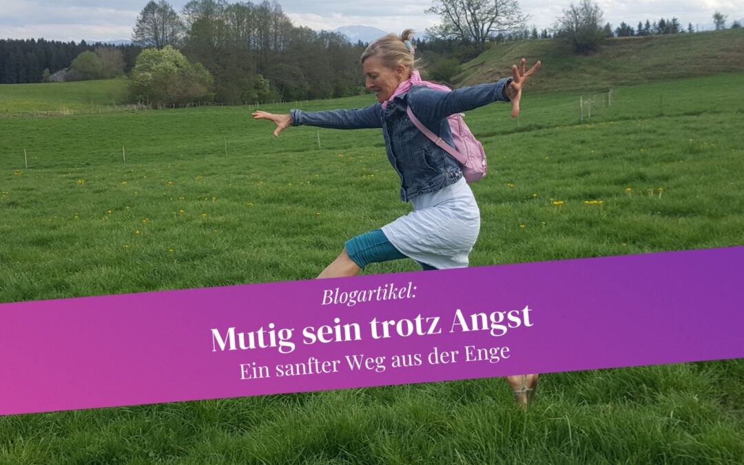 Mutig sein trotz Angst: Ein sanfter Weg aus der inneren Enge